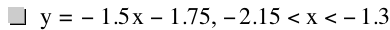 y=-(1.5*x)-1.75,-2.15<x<-1.3