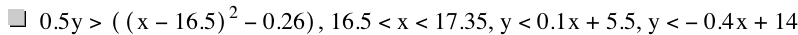 0.5*y>[[x-16.5]^2-0.26],16.5<x<17.35,y<0.1*x+5.5,y<-(0.4*x)+14