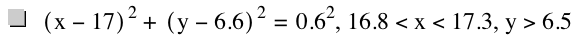 [x-17]^2+[y-6.6]^2=0.6^2,16.8<x<17.3,y>6.5