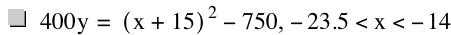 400*y=[x+15]^2-750,-23.5<x<-14