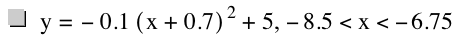 y=-(0.1*[x+0.7]^2)+5,-8.5<x<-6.75