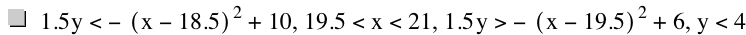 1.5*y<-[x-18.5]^2+10,19.5<x<21,1.5*y>-[x-19.5]^2+6,y<4