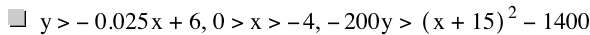 y>-(0.025*x)+6,0>x>-4,-(200*y)>[x+15]^2-1400