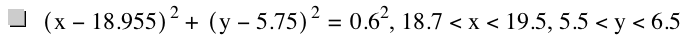 [x-18.955]^2+[y-5.75]^2=0.6^2,18.7<x<19.5,5.5<y<6.5