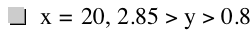 x=20,2.85>y>0.8