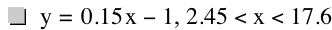 y=0.15*x-1,2.45<x<17.6