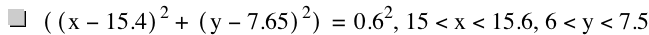 [[x-15.4]^2+[y-7.65]^2]=0.6^2,15<x<15.6,6<y<7.5