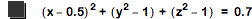 [x-0.5]^2+[y^2-1]+[z^2-1]=0.7