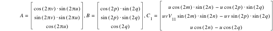 A=vector(cos([2*pi*v])*sin([2*pi*u]),sin([2*pi*v])*sin([2*pi*u]),cos([2*pi*u])),B=vector(cos([2*p])*sin([2*q]),sin([2*p])*sin([2*q]),cos([2*q])),C_1=vector(u*cos([2*m])*sin([2*n])-(u*cos([2*p])*sin([2*q])),u*v*V_11*sin([2*m])*sin([2*n])-(u*v*sin([2*p])*sin([2*q])),u*cos([2*n])-(u*cos([2*q])))