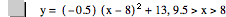 y=[-0.5]*[x-8]^2+13,9.5>x>8