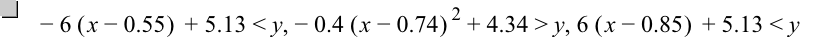 -(6*[x-0.55])+5.13<y,-(0.4*[x-0.74]^2)+4.34>y,6*[x-0.85]+5.13<y