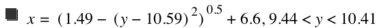 x=[1.49-[y-10.59]^2]^0.5+6.6,9.44<y<10.41