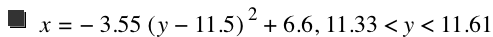 x=-(3.55*[y-11.5]^2)+6.6,11.33<y<11.61