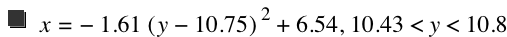 x=-(1.61*[y-10.75]^2)+6.54,10.43<y<10.8