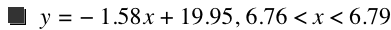 y=-(1.58*x)+19.95,6.76<x<6.79