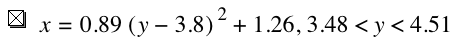 x=0.89*[y-3.8]^2+1.26,3.48<y<4.51