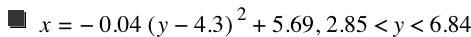 x=-(0.04*[y-4.3]^2)+5.69,2.85<y<6.84