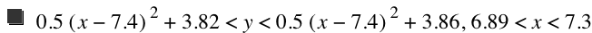 0.5*[x-7.4]^2+3.82<y<0.5*[x-7.4]^2+3.86,6.89<x<7.3