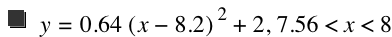 y=0.64*[x-8.199999999999999]^2+2,7.56<x<8