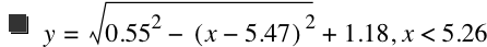 y=sqrt(0.55^2-[x-5.47]^2)+1.18,x<5.26