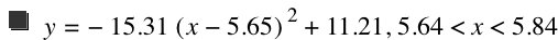 y=-(15.31*[x-5.65]^2)+11.21,5.64<x<5.84