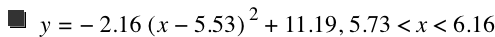 y=-(2.16*[x-5.53]^2)+11.19,5.73<x<6.16