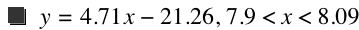 y=4.71*x-21.26,7.9<x<8.09