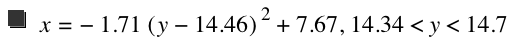 x=-(1.71*[y-14.46]^2)+7.67,14.34<y<14.7