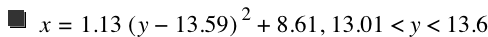 x=1.13*[y-13.59]^2+8.609999999999999,13.01<y<13.6