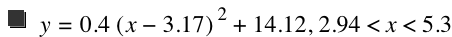 y=0.4*[x-3.17]^2+14.12,2.94<x<5.3