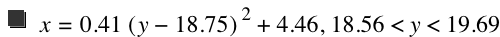 x=0.41*[y-18.75]^2+4.46,18.56<y<19.69