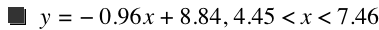 y=-(0.96*x)+8.84,4.45<x<7.46