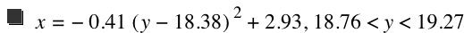 x=-(0.41*[y-18.38]^2)+2.93,18.76<y<19.27