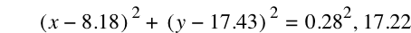 [x-8.18]^2+[y-17.43]^2=0.28^2,17.22