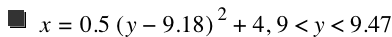 x=0.5*[y-9.18]^2+4,9<y<9.470000000000001