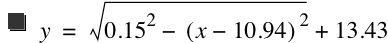 y=sqrt(0.15^2-[x-10.94]^2)+13.43