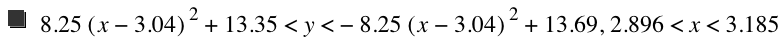 8.25*[x-3.04]^2+13.35<y<-(8.25*[x-3.04]^2)+13.69,2.896<x<3.185