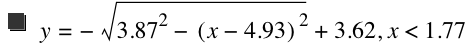 y=-sqrt(3.87^2-[x-4.93]^2)+3.62,x<1.77