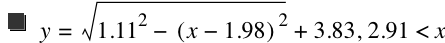 y=sqrt(1.11^2-[x-1.98]^2)+3.83,2.91<x