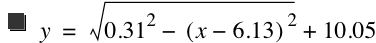 y=sqrt(0.31^2-[x-6.13]^2)+10.05