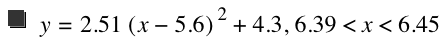 y=2.51*[x-5.6]^2+4.3,6.39<x<6.45