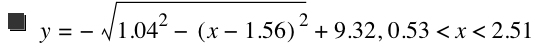 y=-sqrt(1.04^2-[x-1.56]^2)+9.32,0.53<x<2.51